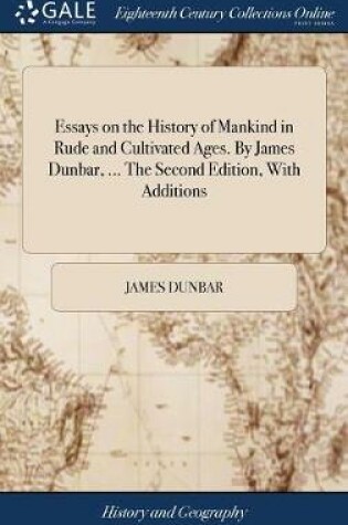 Cover of Essays on the History of Mankind in Rude and Cultivated Ages. by James Dunbar, ... the Second Edition, with Additions