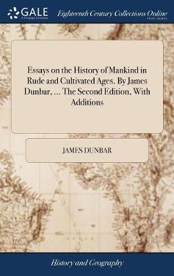 Book cover for Essays on the History of Mankind in Rude and Cultivated Ages. by James Dunbar, ... the Second Edition, with Additions