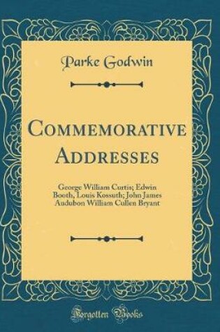 Cover of Commemorative Addresses: George William Curtis; Edwin Booth, Louis Kossuth; John James Audubon William Cullen Bryant (Classic Reprint)