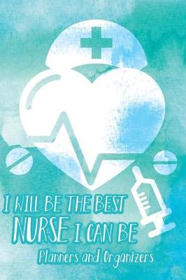 Book cover for Planners and Organizers - I will be the best nurse i can be.