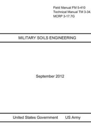 Cover of Field Manual FM 5-410 Technical Manual TM 3-34.64 MCRP 3-17.7G Military Soils Engineering September 2012