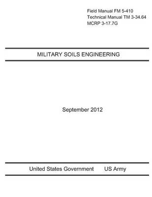 Book cover for Field Manual FM 5-410 Technical Manual TM 3-34.64 MCRP 3-17.7G Military Soils Engineering September 2012