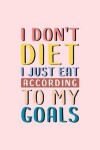 Book cover for I Don't Diet, I Just Eat According To My Goals