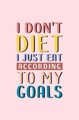 Cover of I Don't Diet, I Just Eat According To My Goals