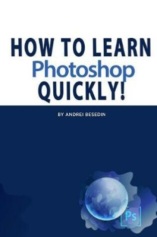 Cover of How To Learn Photoshop Quickly!