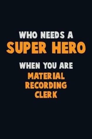 Cover of Who Need A SUPER HERO, When You Are Material Recording Clerk