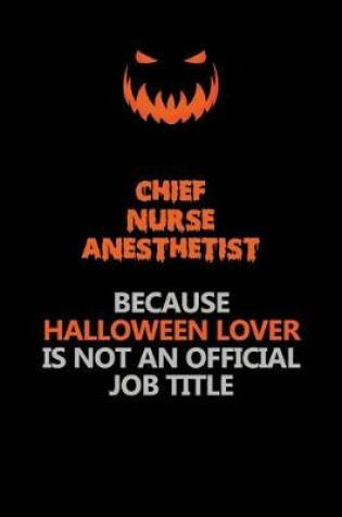 Cover of Chief Nurse anesthetist Because Halloween Lover Is Not An Official Job Title