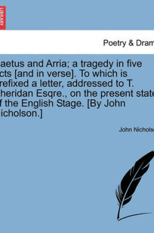 Cover of Paetus and Arria; A Tragedy in Five Acts [and in Verse]. to Which Is Prefixed a Letter, Addressed to T. Sheridan Esqre., on the Present State of the English Stage. [by John Nicholson.]