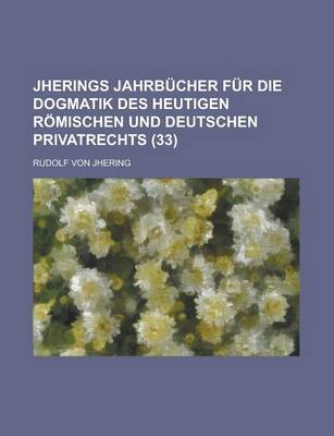 Book cover for Jherings Jahrbucher Fur Die Dogmatik Des Heutigen Romischen Und Deutschen Privatrechts (33)