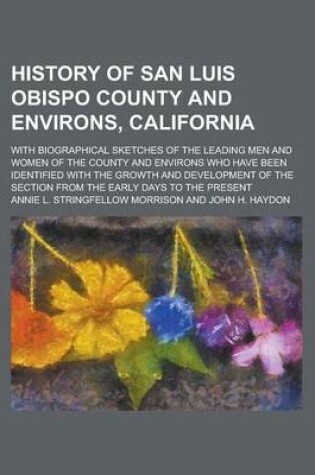 Cover of History of San Luis Obispo County and Environs, California; With Biographical Sketches of the Leading Men and Women of the County and Environs Who Hav