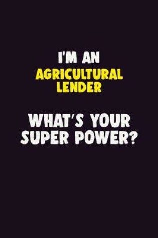 Cover of I'M An Agricultural Lender, What's Your Super Power?