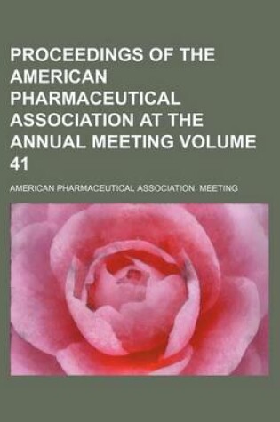 Cover of Proceedings of the American Pharmaceutical Association at the Annual Meeting Volume 41