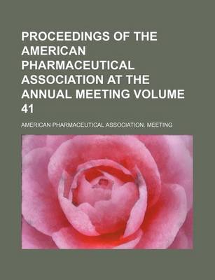 Book cover for Proceedings of the American Pharmaceutical Association at the Annual Meeting Volume 41