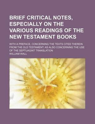 Book cover for Brief Critical Notes, Especially on the Various Readings of the New Testament Books; With a Preface, Concerning the Texts Cited Therein from the Old T