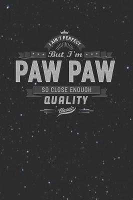 Book cover for I Ain't Perfect But I'm A Paw Paw So Close Enough Quality Classic