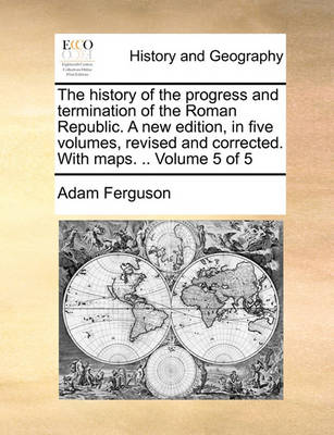 Book cover for The History of the Progress and Termination of the Roman Republic. a New Edition, in Five Volumes, Revised and Corrected. with Maps. .. Volume 5 of 5