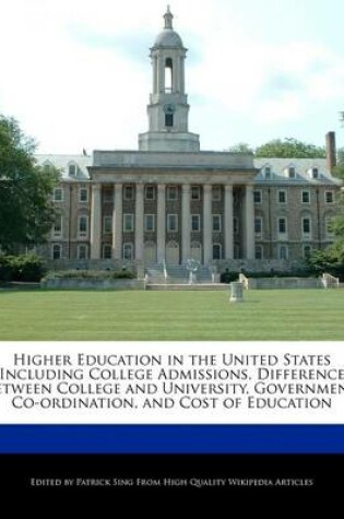 Cover of Higher Education in the United States Including College Admissions, Difference Between College and University, Government Co-Ordination, and Cost of Education