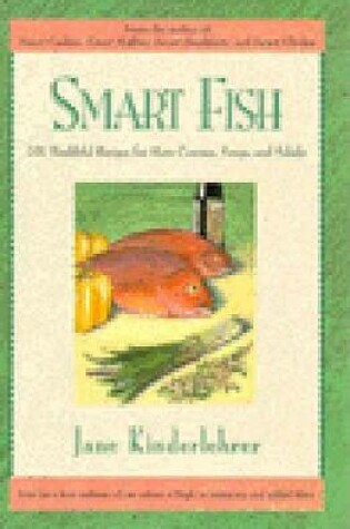 Cover of Smart Fish: 101 Healthful Recipes for Main Courses, Soups and Salads