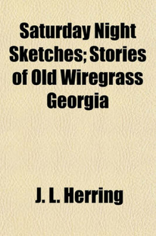 Cover of Saturday Night Sketches; Stories of Old Wiregrass Georgia