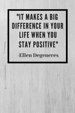 Cover of "It makes a big difference in your life when you stay positive"
