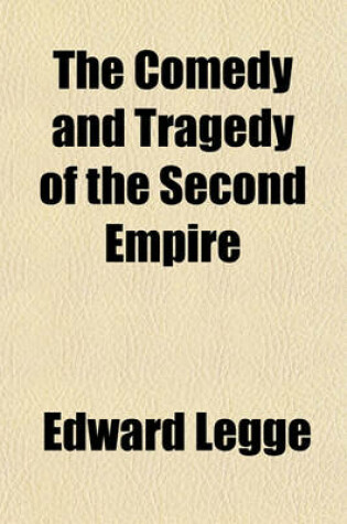 Cover of The Comedy and Tragedy of the Second Empire; Paris Society in the Sixties, Including Letters of Napoleon III, M. Pietri, and Comte de La Chapelle, and Portraits of the Period