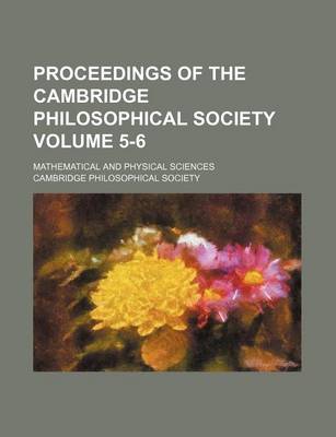 Book cover for Proceedings of the Cambridge Philosophical Society Volume 5-6; Mathematical and Physical Sciences