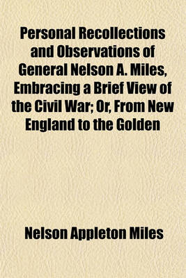 Book cover for Personal Recollections and Observations of General Nelson A. Miles, Embracing a Brief View of the Civil War; Or, from New England to the Golden