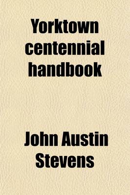 Book cover for Yorktown Centennial Handbook; Historical and Topographical Guide to the Yorktown Peninsula, Richmond, James River, and Norfolk