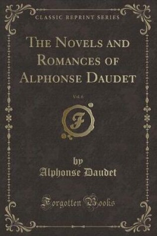 Cover of The Novels and Romances of Alphonse Daudet, Vol. 6 (Classic Reprint)