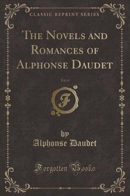 Book cover for The Novels and Romances of Alphonse Daudet, Vol. 6 (Classic Reprint)