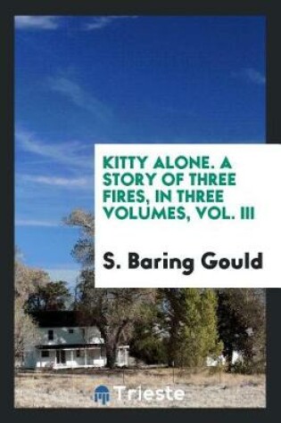 Cover of Kitty Alone. a Story of Three Fires, in Three Volumes, Vol. III