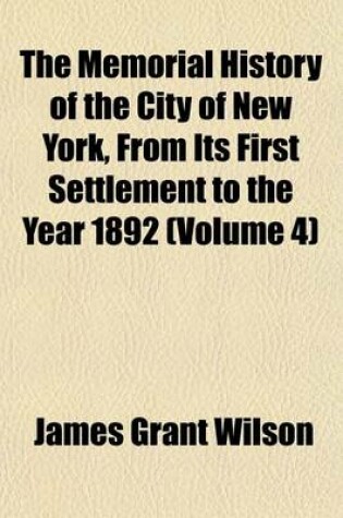 Cover of The Memorial History of the City of New York, from Its First Settlement to the Year 1892 (Volume 4)