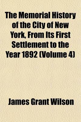 Book cover for The Memorial History of the City of New York, from Its First Settlement to the Year 1892 (Volume 4)