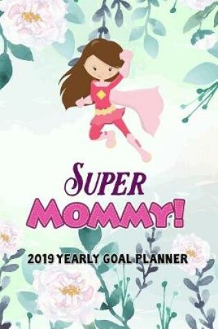 Cover of Super Mommy- 2019 Yearly Goal Planner