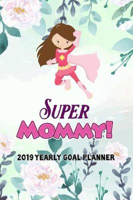 Book cover for Super Mommy- 2019 Yearly Goal Planner