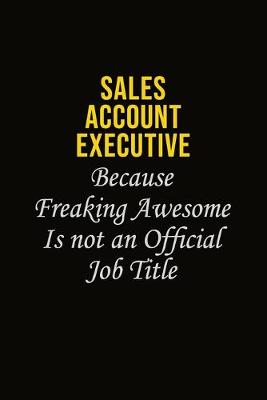 Book cover for Sales Account Executive Because Freaking Awesome Is Not An Official Job Title