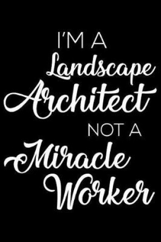Cover of I'm a Landscape Architect Not a Miracle Worker