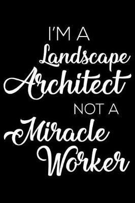 Book cover for I'm a Landscape Architect Not a Miracle Worker