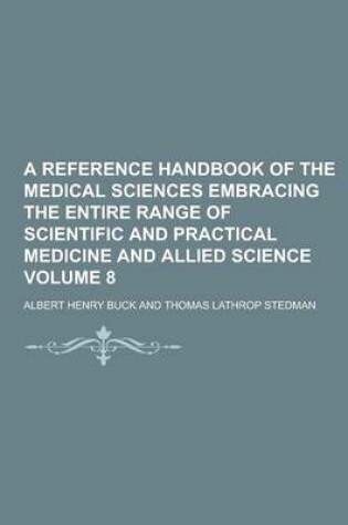 Cover of A Reference Handbook of the Medical Sciences Embracing the Entire Range of Scientific and Practical Medicine and Allied Science Volume 8