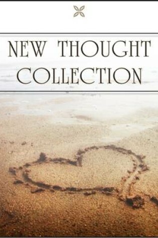 Cover of New Thought Collection: Volume 5/5 - Walking, Creative Process in the Individual, Edinburgh Lectures on Mental Science, Hidden Power, Law and the Word, Science of Getting Rich, Being Great and Being Well, Heart of the New Thought, Common Sense