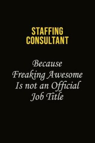 Cover of Staffing consultant Because Freaking Awesome Is Not An Official Job Title