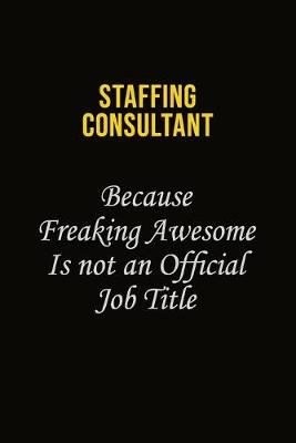 Book cover for Staffing consultant Because Freaking Awesome Is Not An Official Job Title