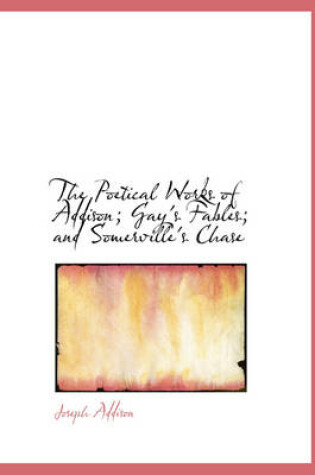 Cover of The Poetical Works of Addison; Gay's Fables; And Somerville's Chase