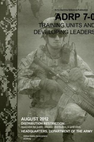 Cover of Army Doctrine Reference Publication ADRP 7-0 Training Units and Developing Leaders August 2012