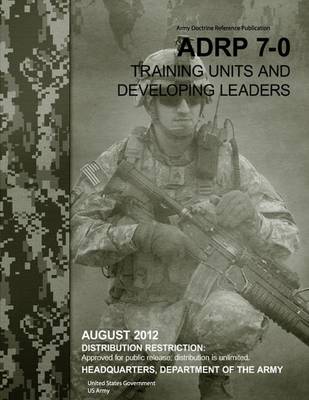 Book cover for Army Doctrine Reference Publication ADRP 7-0 Training Units and Developing Leaders August 2012