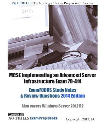 Book cover for MCSE Implementing an Advanced Server Infrastructure Exam 70-414 ExamFOCUS Study Notes & Review Questions 2014 Edition