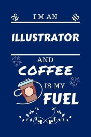 Cover of I'm An Illustrator And Coffee Is My Fuel