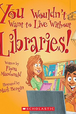 Cover of You Wouldn't Want to Live Without Libraries! (You Wouldn't Want to Live Without...)