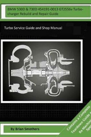 Cover of BMW 530D & 730D 454191-0013 GT2556v Turbocharger Rebuild and Repair Guide