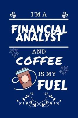 Book cover for I'm A Financial Analyst And Coffee Is My Fuel